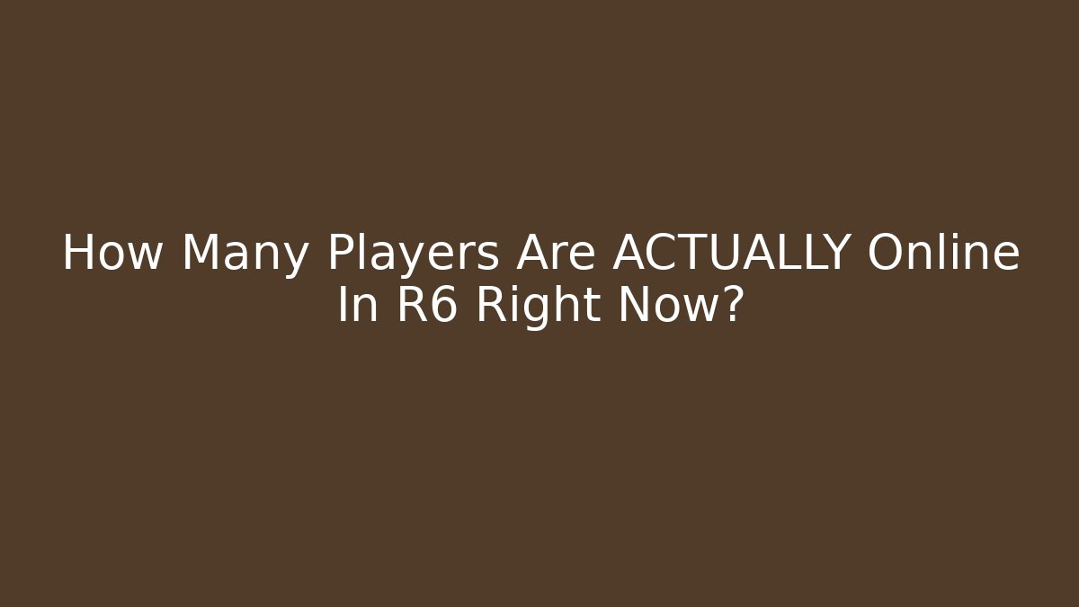 How Many Players Are ACTUALLY Online In R6 Right Now?