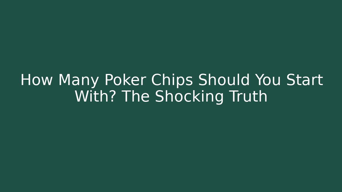 How Many Poker Chips Should You Start With? The Shocking Truth