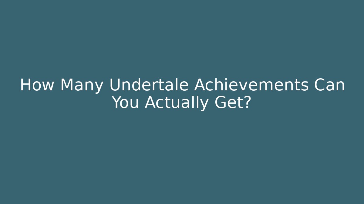 How Many Undertale Achievements Can You Actually Get?