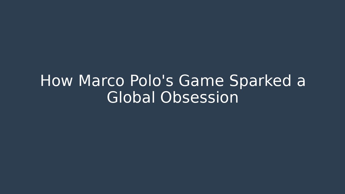 How Marco Polo's Game Sparked a Global Obsession - The Family Holidays