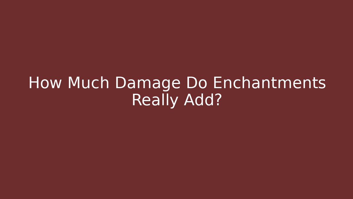 How Much Damage Do Enchantments Really Add?