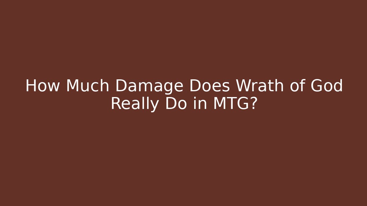 How Much Damage Does Wrath of God Really Do in MTG? - The Family Holidays