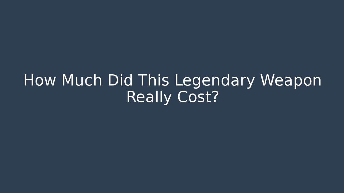 How Much Did This Legendary Weapon Really Cost?
