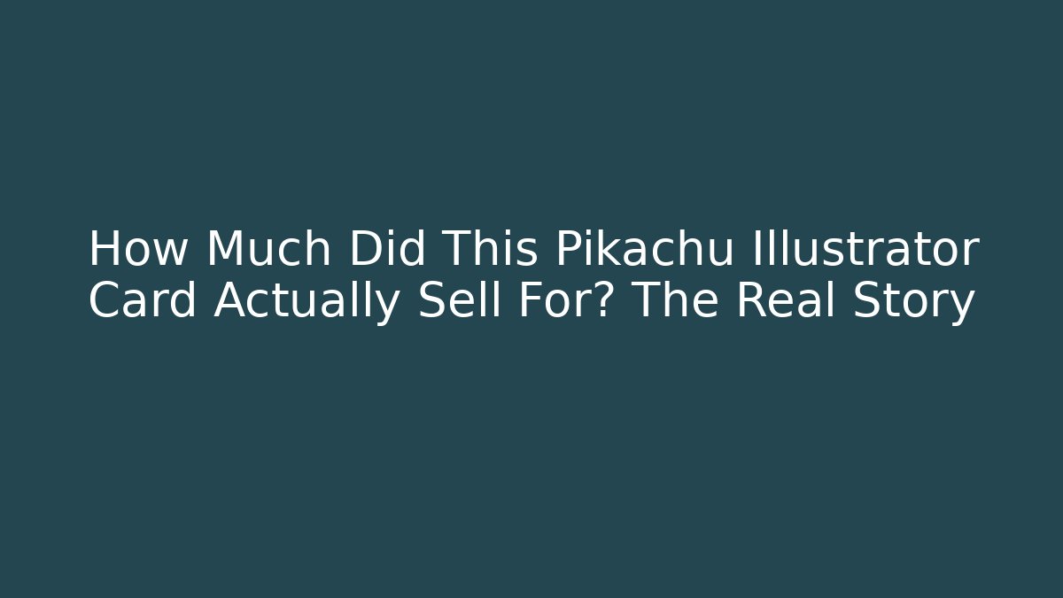 How Much Did This Pikachu Illustrator Card Actually Sell For? The Real Story - The Family Holidays