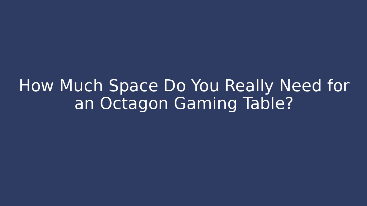 How Much Space Do You Really Need for an Octagon Gaming Table?