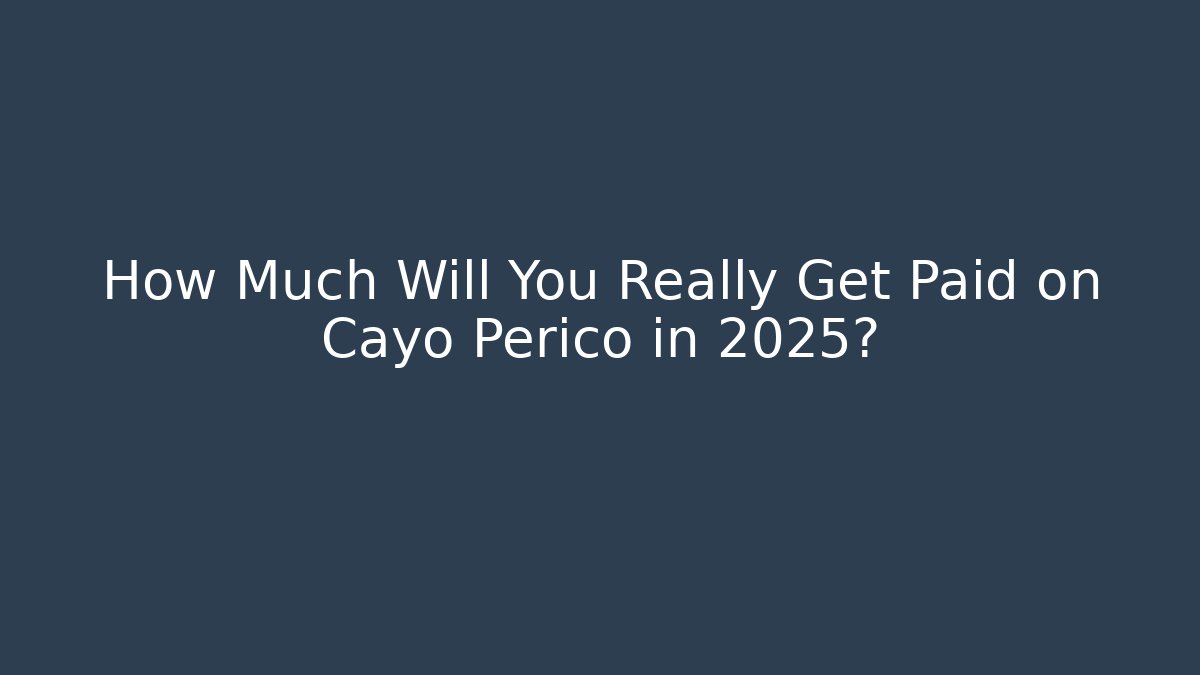How Much Will You Really Get Paid on Cayo Perico in 2025?