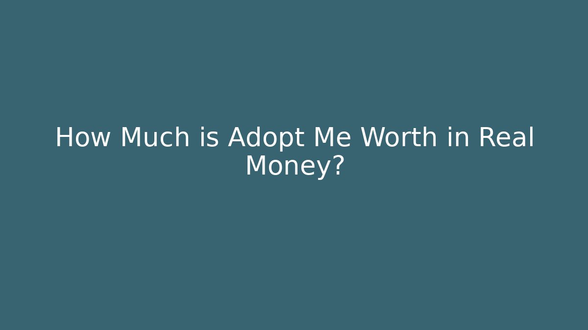 How Much is Adopt Me Worth in Real Money?