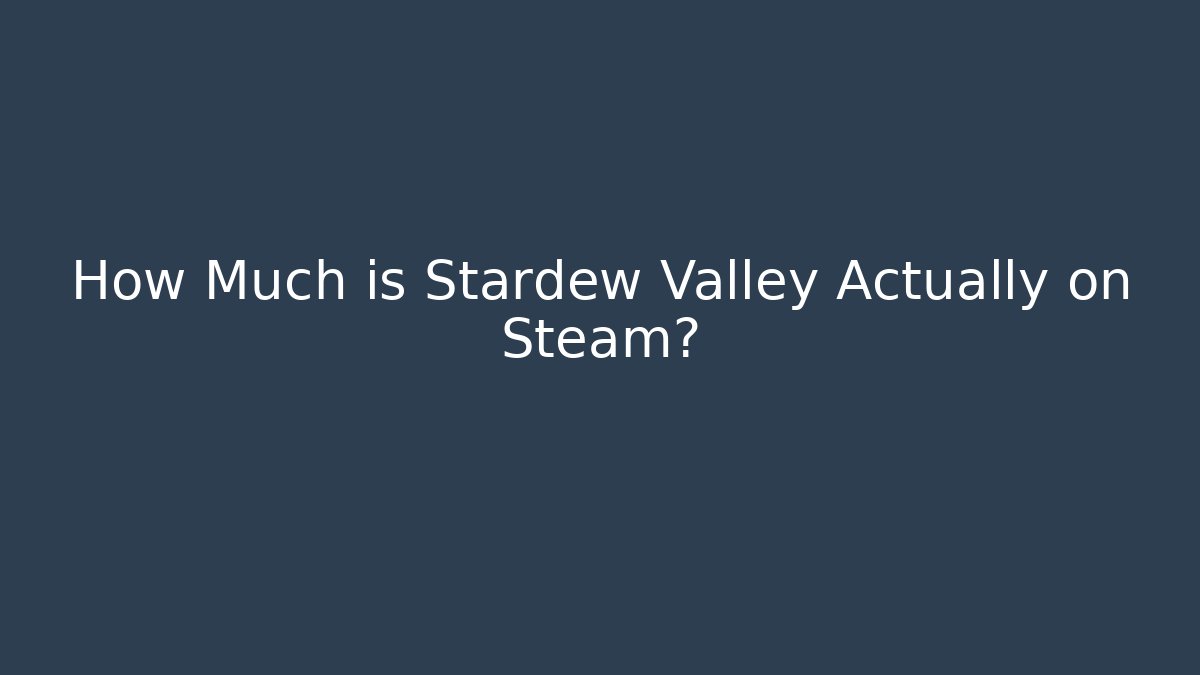 How Much is Stardew Valley Actually on Steam?