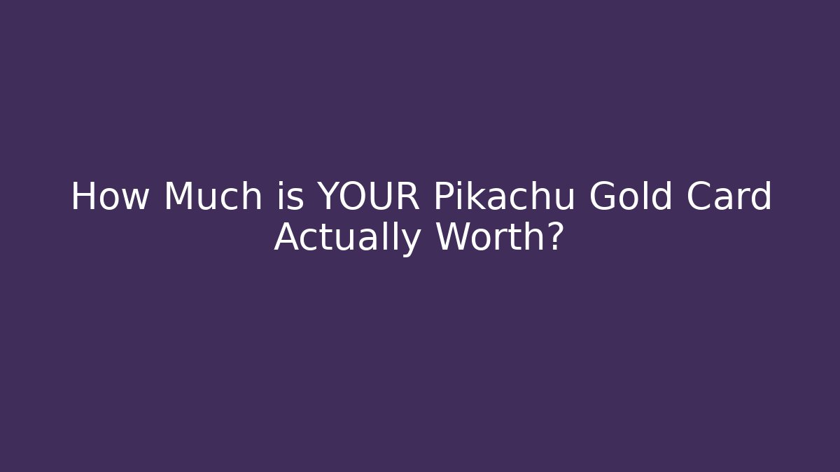 How Much is YOUR Pikachu Gold Card Actually Worth?