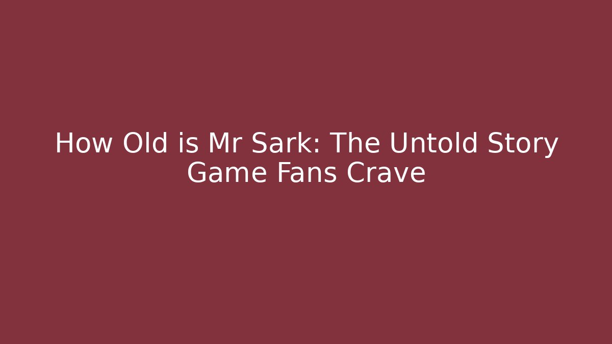 How Old is Mr Sark: The Untold Story Game Fans Crave