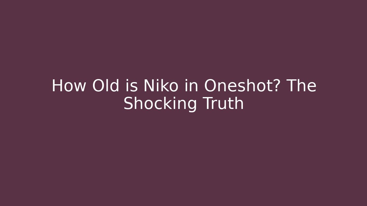 How Old is Niko in Oneshot? The Shocking Truth