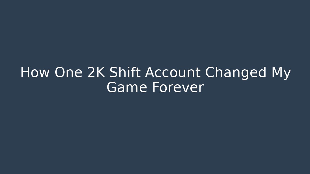 How One 2K Shift Account Changed My Game Forever