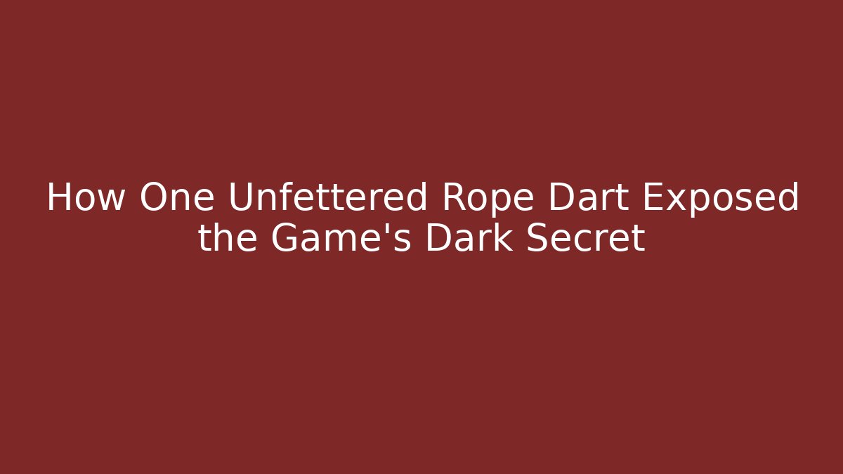 How One Unfettered Rope Dart Exposed the Game’s Dark Secret