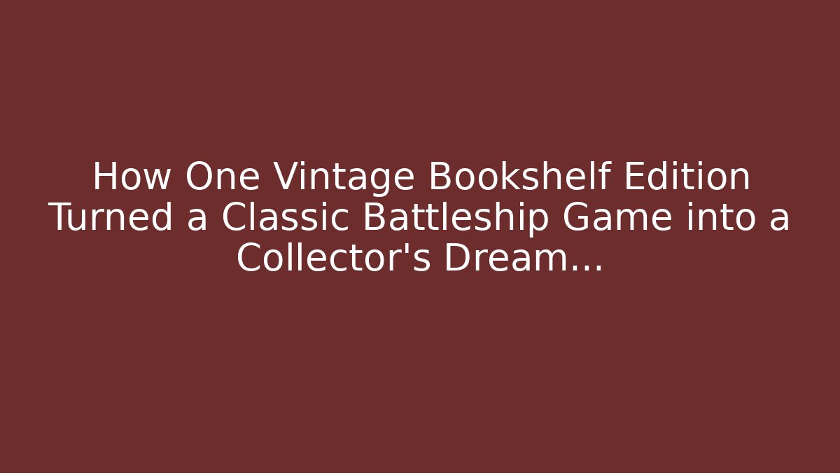 How One Vintage Bookshelf Edition Turned a Classic Battleship Game into a Collector’s Dream…
