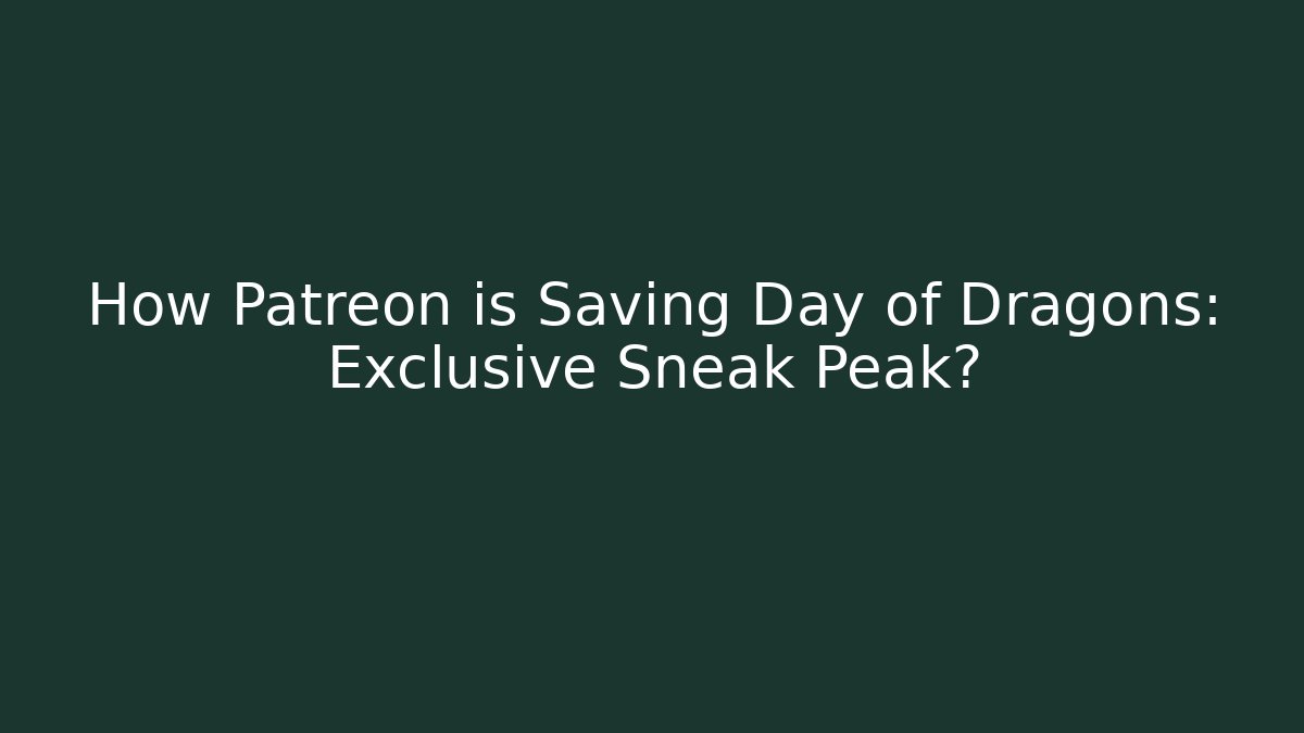 How Patreon is Saving Day of Dragons: Exclusive Sneak Peak? - The Family Holidays