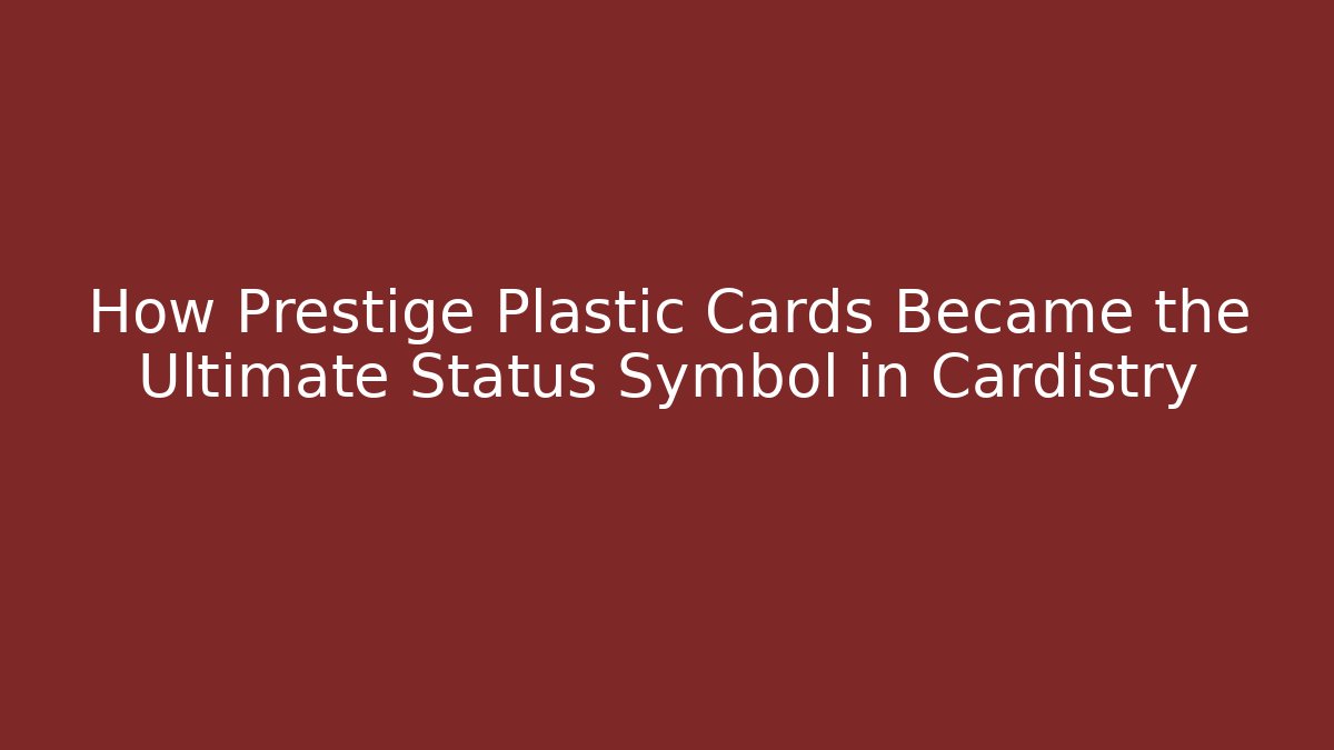 How Prestige Plastic Cards Became the Ultimate Status Symbol in Cardistry
