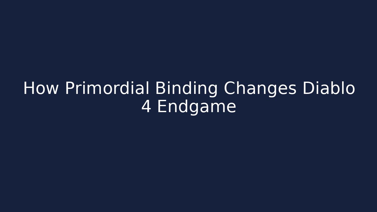 How Primordial Binding Changes Diablo 4 Endgame