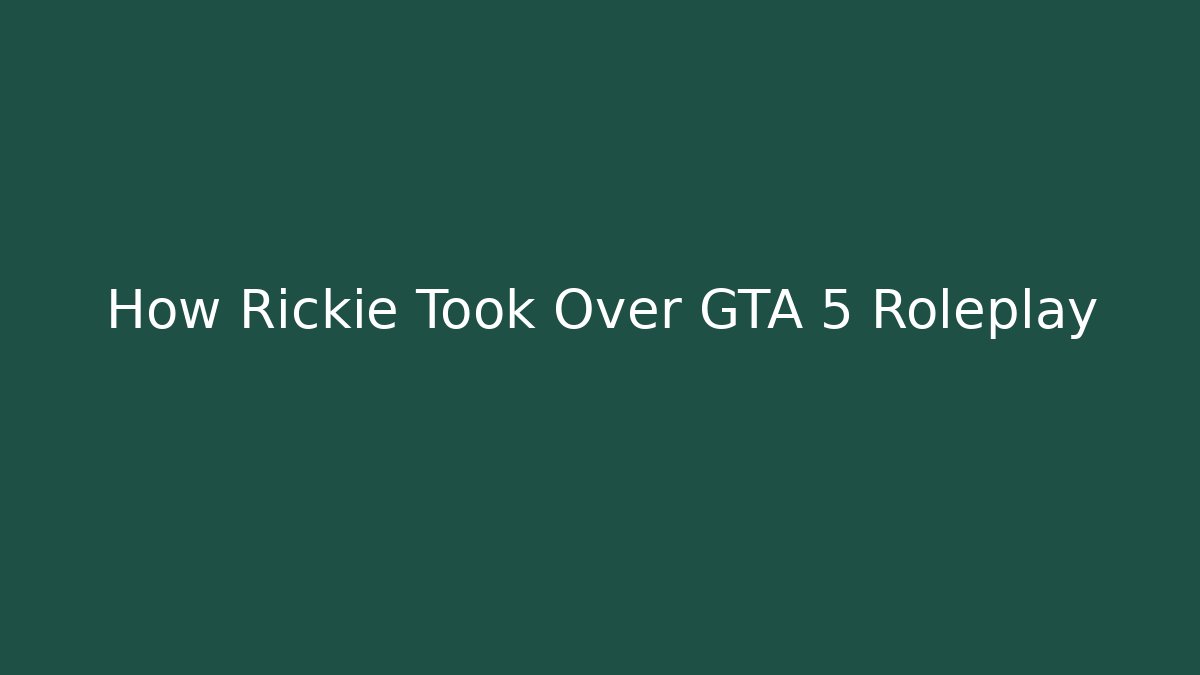 How Rickie Took Over GTA 5 Roleplay