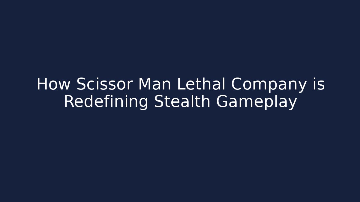 How Scissor Man Lethal Company is Redefining Stealth Gameplay - The Family Holidays