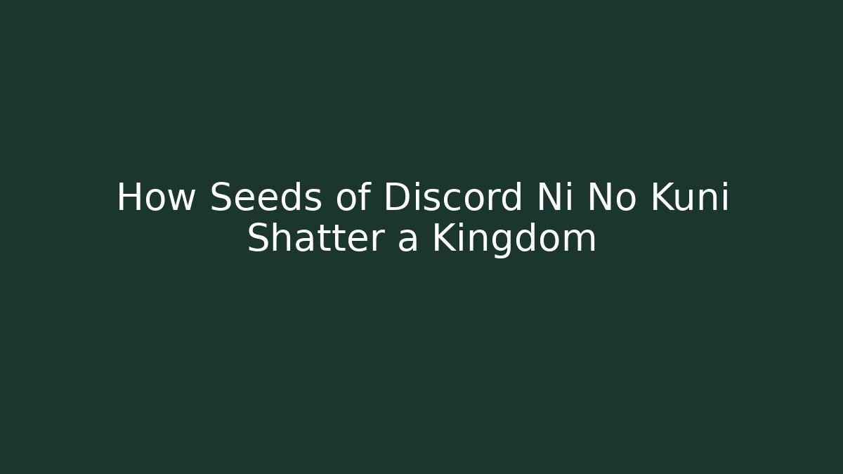 How Seeds of Discord Ni No Kuni Shatter a Kingdom