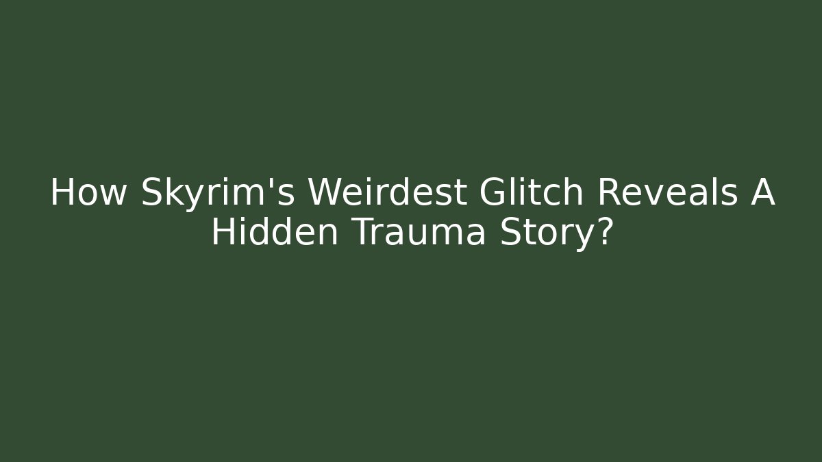 How Skyrim's Weirdest Glitch Reveals A Hidden Trauma Story?