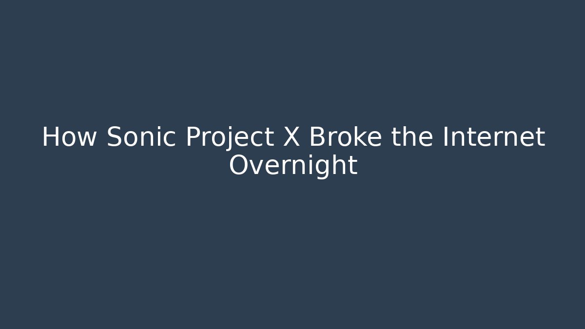 How Sonic Project X Broke the Internet Overnight