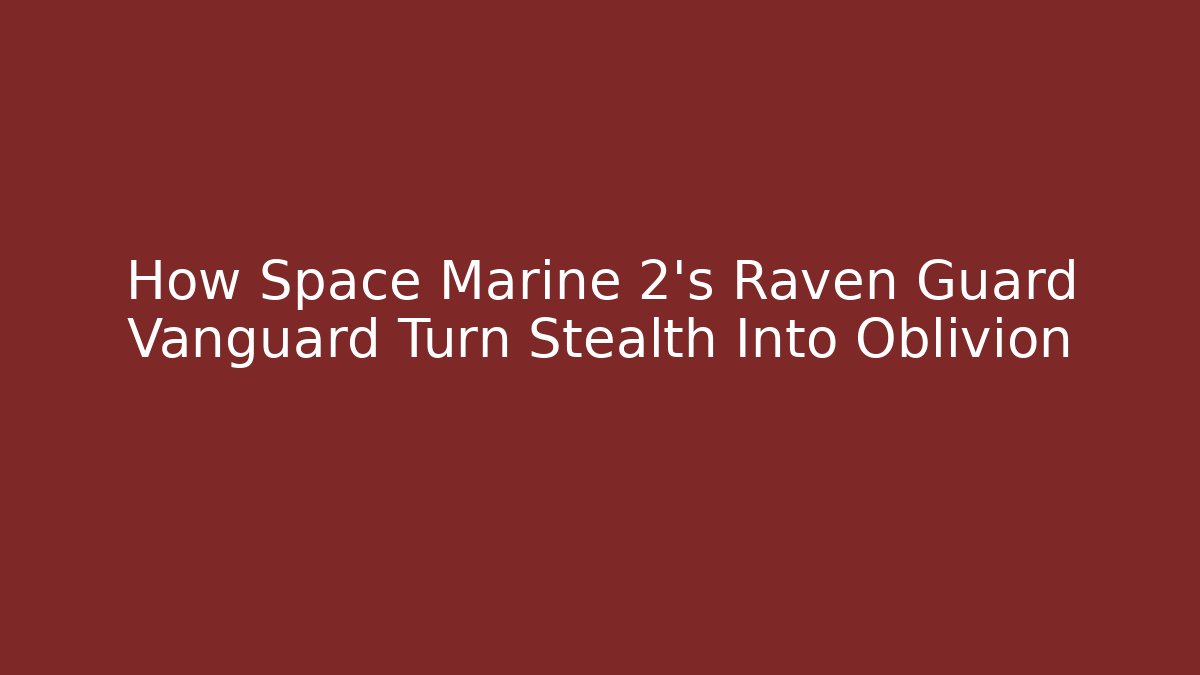 How Space Marine 2's Raven Guard Vanguard Turn Stealth Into Oblivion