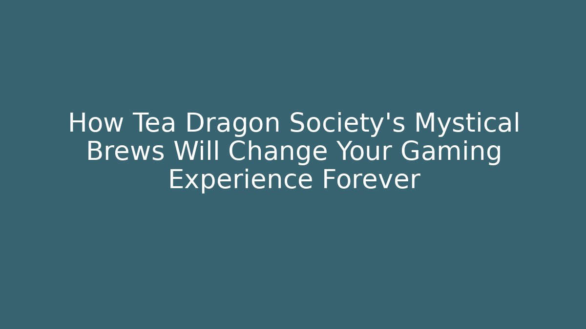 How Tea Dragon Society's Mystical Brews Will Change Your Gaming Experience Forever