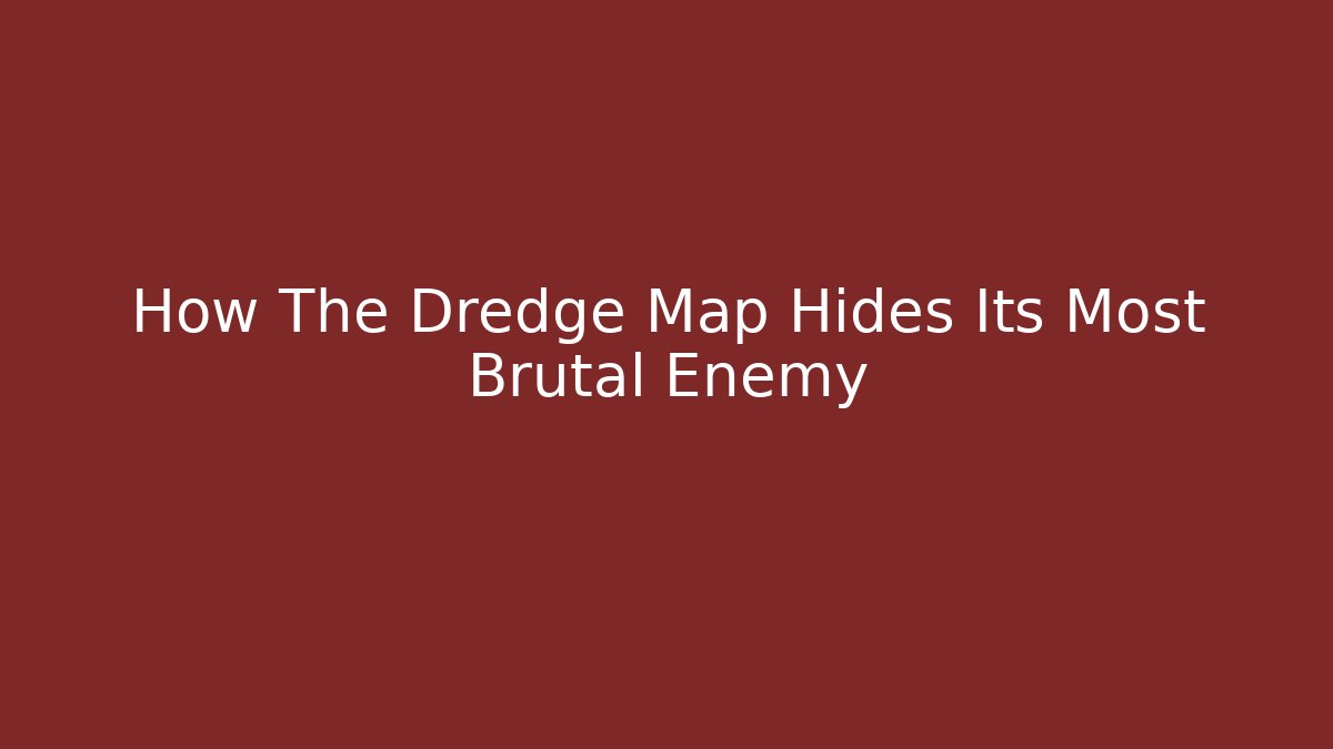 How The Dredge Map Hides Its Most Brutal Enemy - The Family Holidays