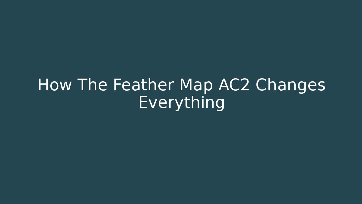 How The Feather Map AC2 Changes Everything