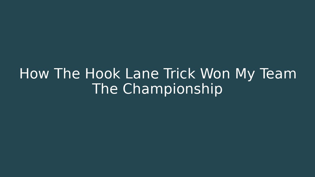 How The Hook Lane Trick Won My Team The Championship