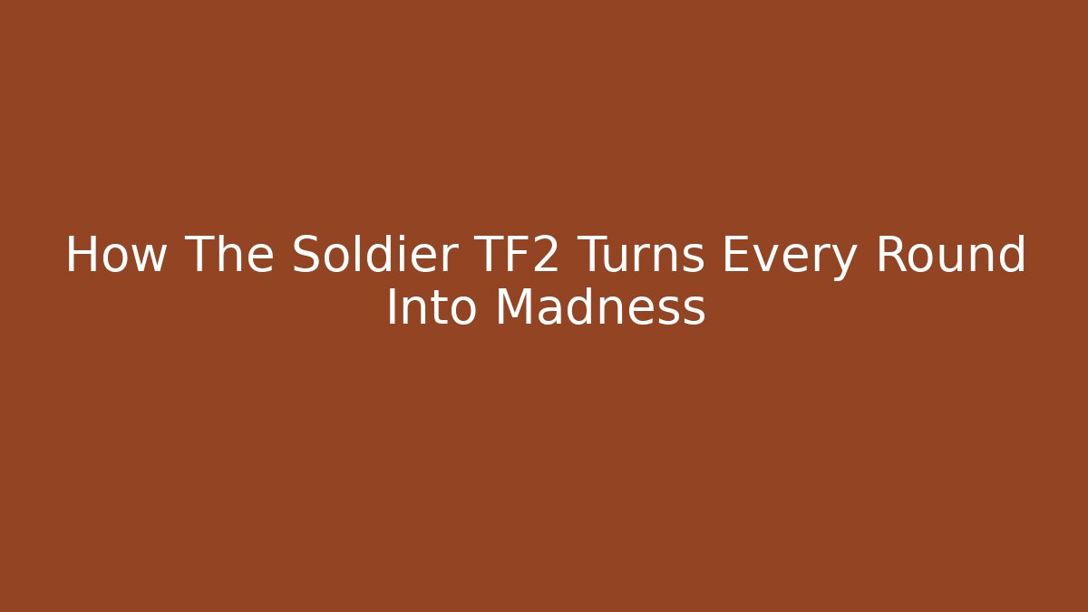How The Soldier TF2 Turns Every Round Into Madness - The Family Holidays