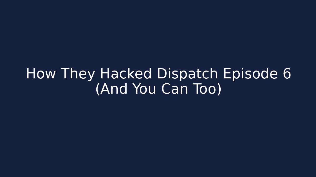 How They Hacked Dispatch Episode 6 (And You Can Too)