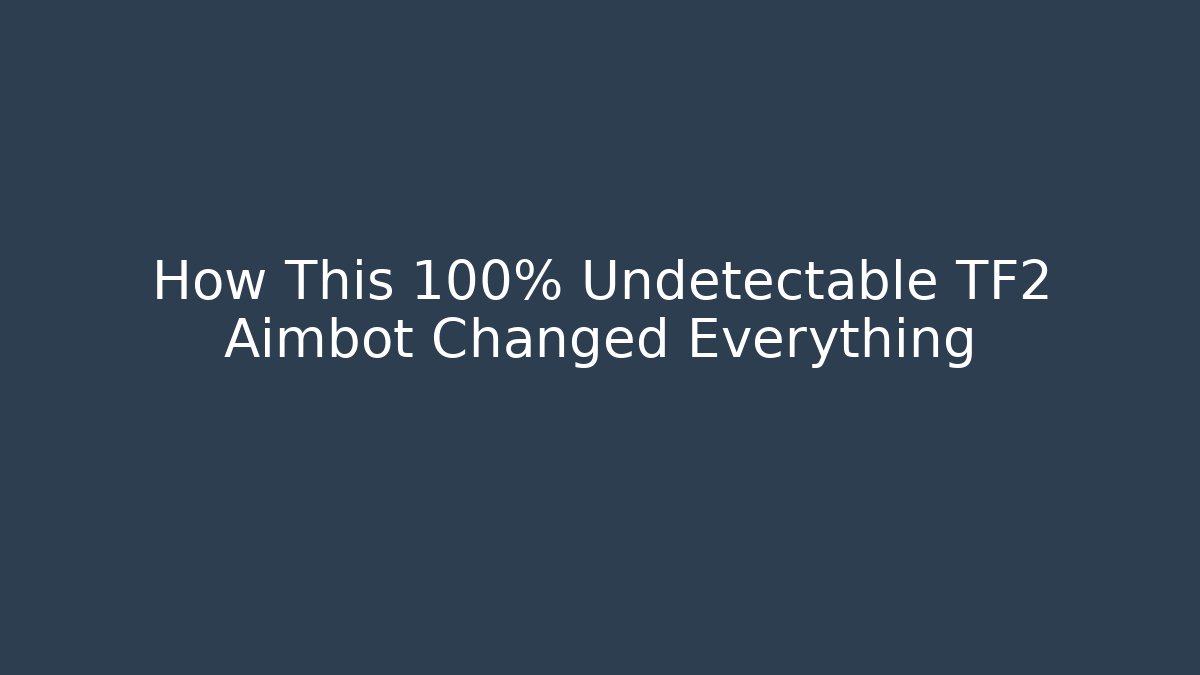 How This 100% Undetectable TF2 Aimbot Changed Everything