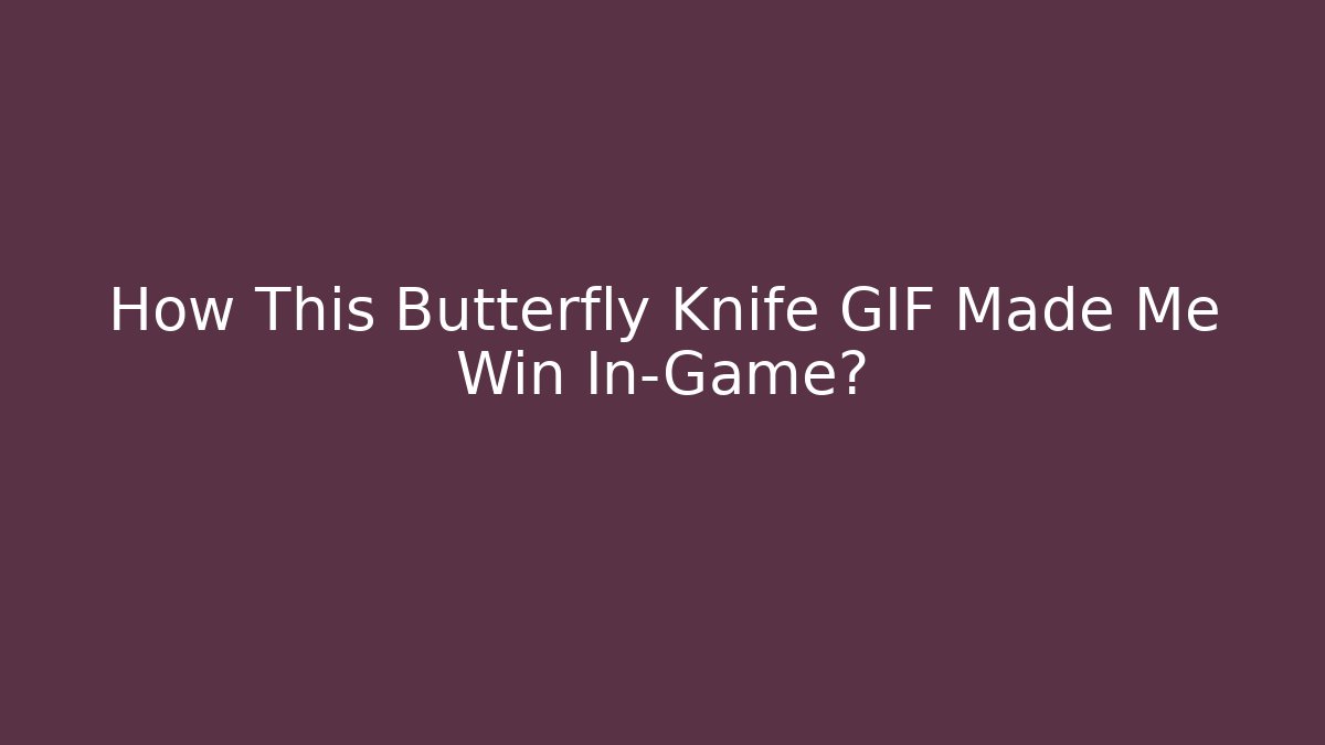 How This Butterfly Knife GIF Made Me Win In-Game?