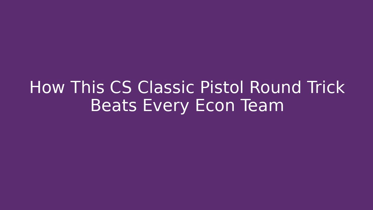 How This CS Classic Pistol Round Trick Beats Every Econ Team