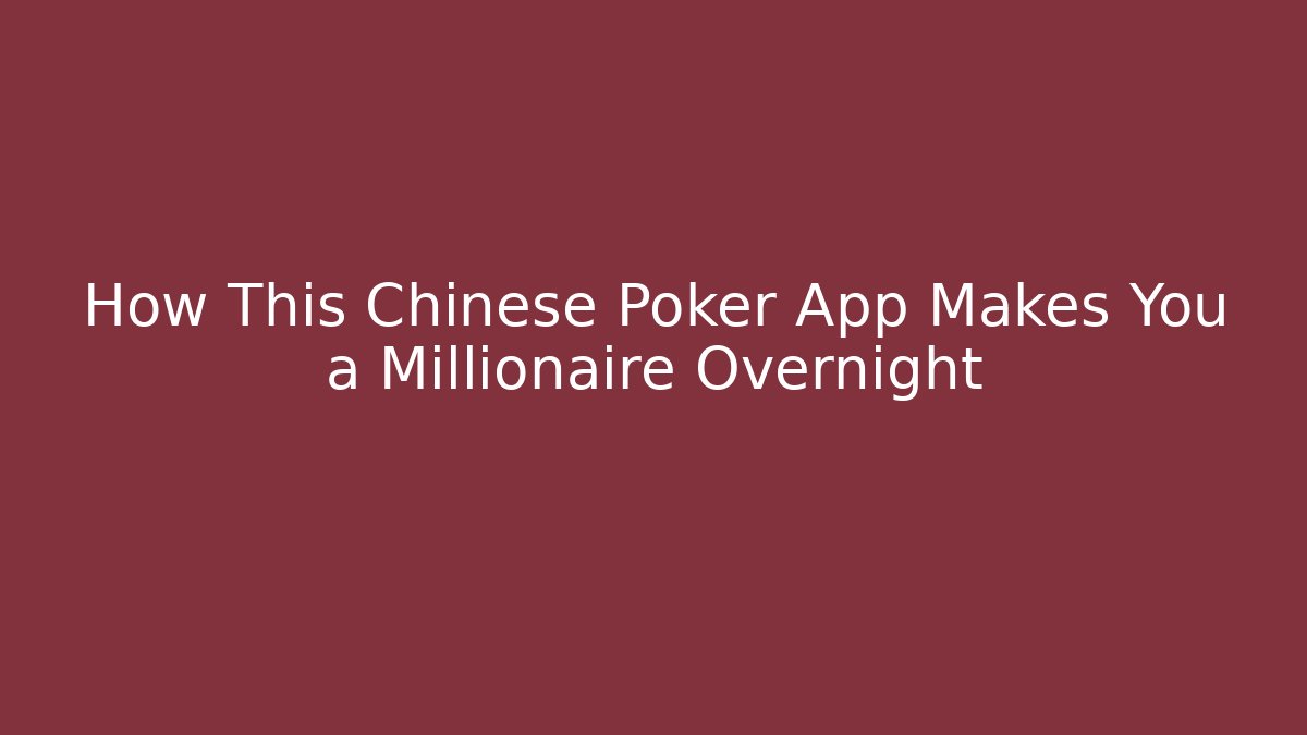 How This Chinese Poker App Makes You a Millionaire Overnight