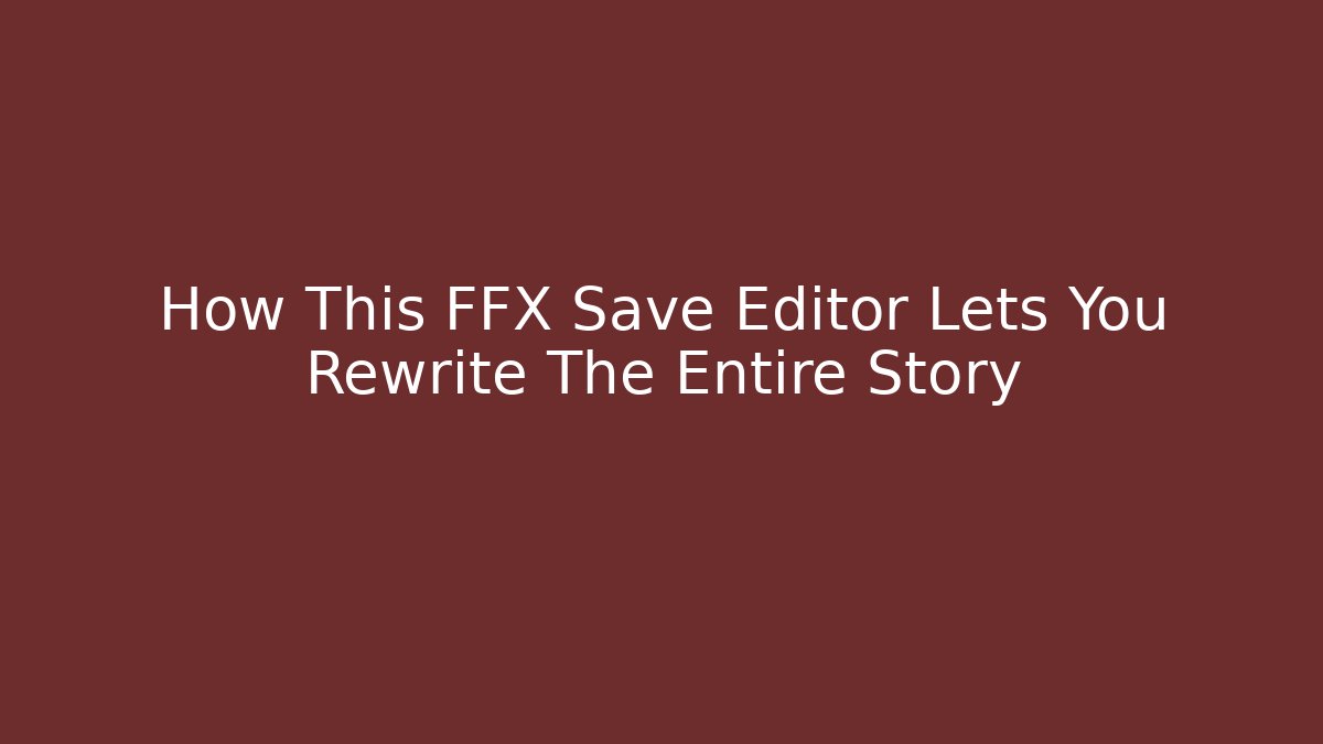 How This FFX Save Editor Lets You Rewrite The Entire Story