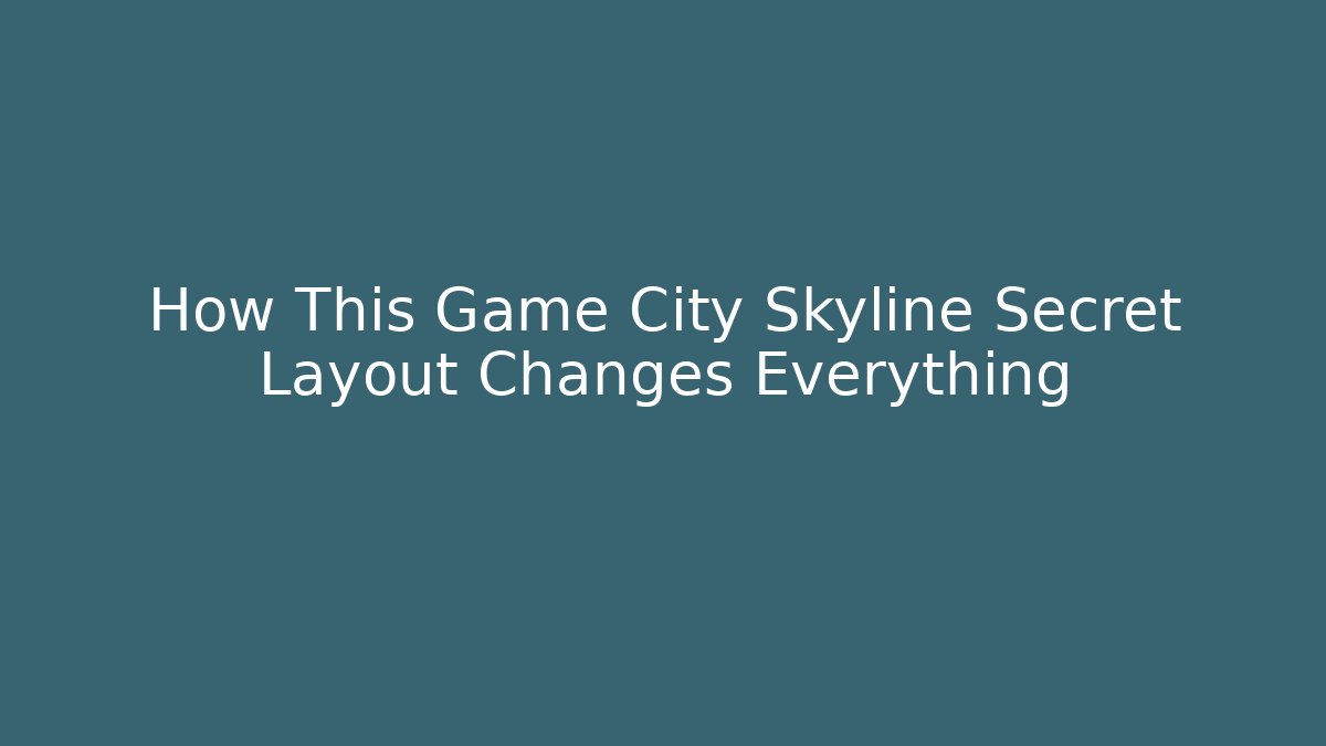 How This Game City Skyline Secret Layout Changes Everything