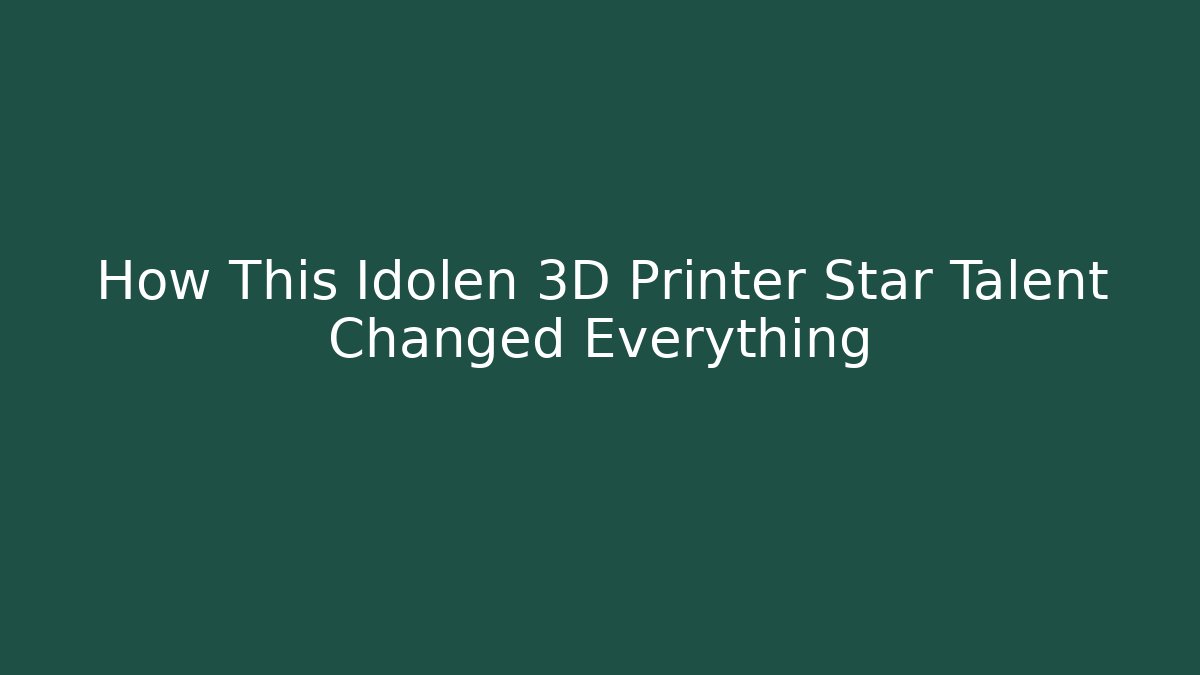 How This Idolen 3D Printer Star Talent Changed Everything - The Family Holidays