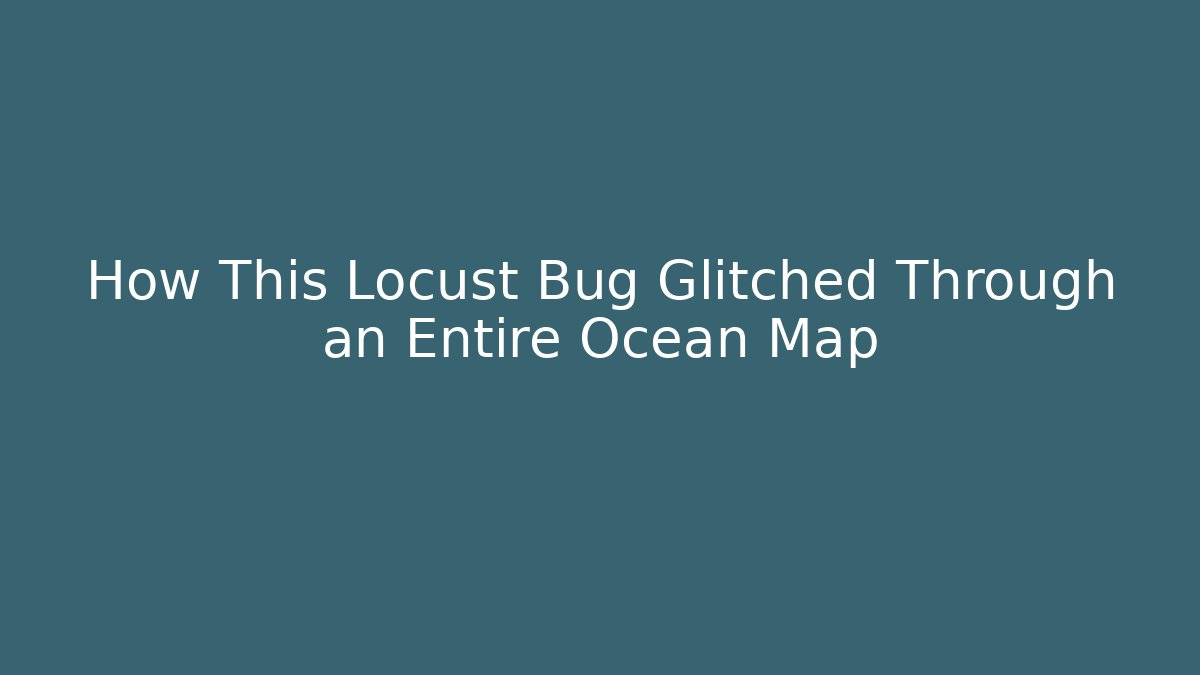 How This Locust Bug Glitched Through an Entire Ocean Map