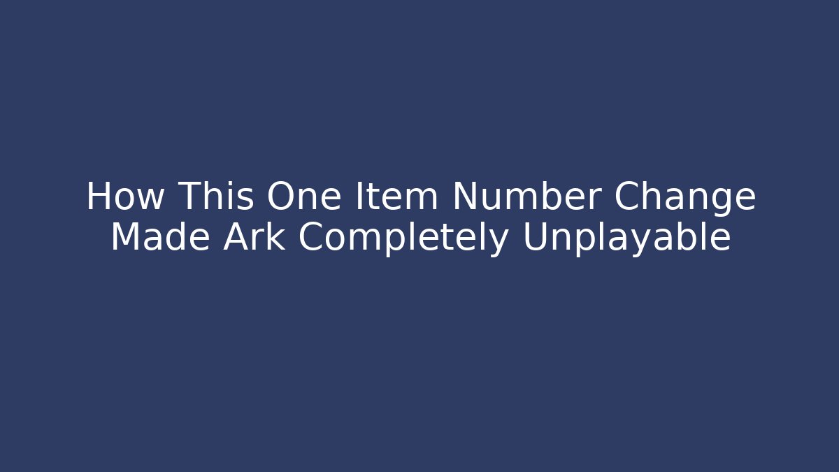 How This One Item Number Change Made Ark Completely Unplayable