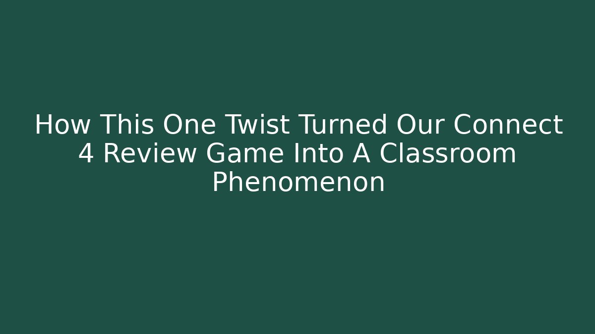 How This One Twist Turned Our Connect 4 Review Game Into A Classroom Phenomenon - The Family Holidays