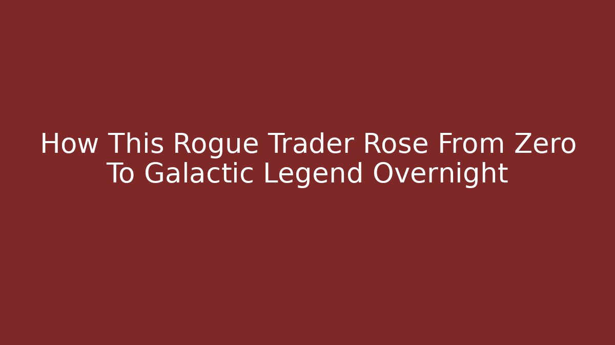 How This Rogue Trader Rose From Zero To Galactic Legend Overnight