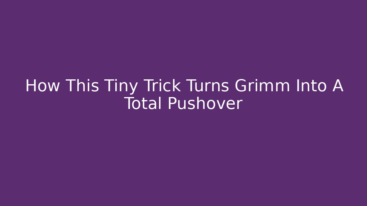 How This Tiny Trick Turns Grimm Into A Total Pushover
