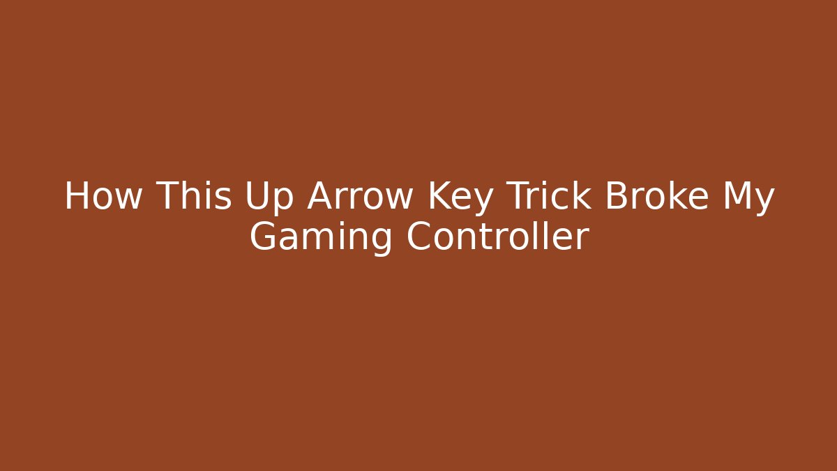 How This Up Arrow Key Trick Broke My Gaming Controller - The Family Holidays