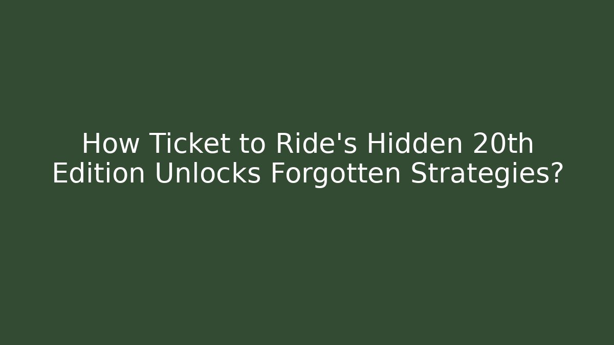 How Ticket to Ride’s Hidden 20th Edition Unlocks Forgotten Strategies? - The Family Holidays