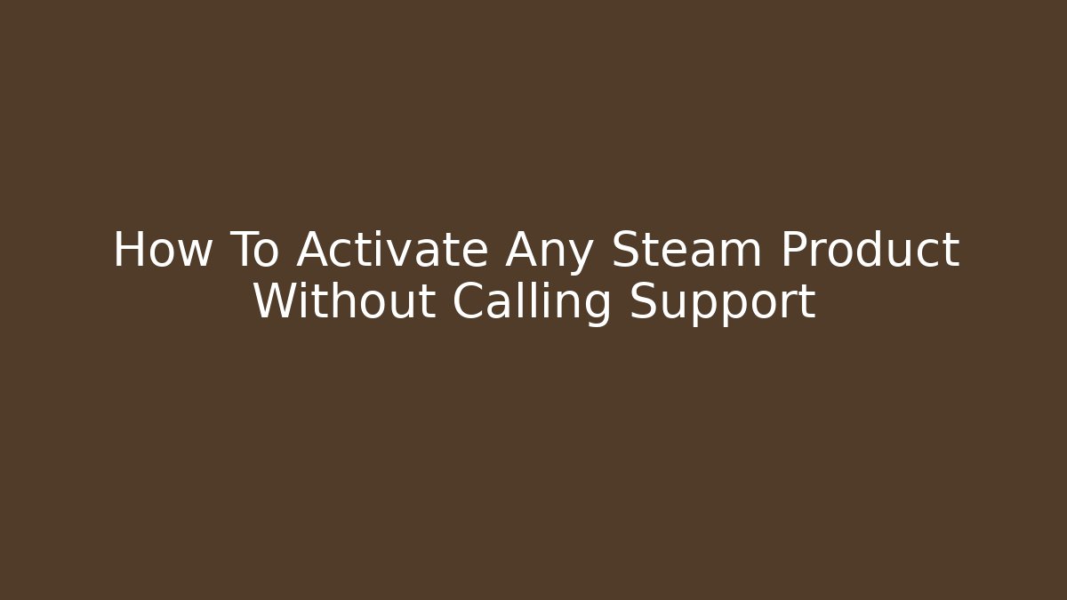 How To Activate Any Steam Product Without Calling Support
