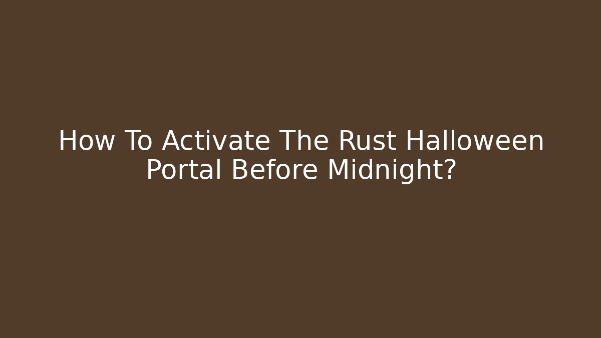 How To Activate The Rust Halloween Portal Before Midnight?