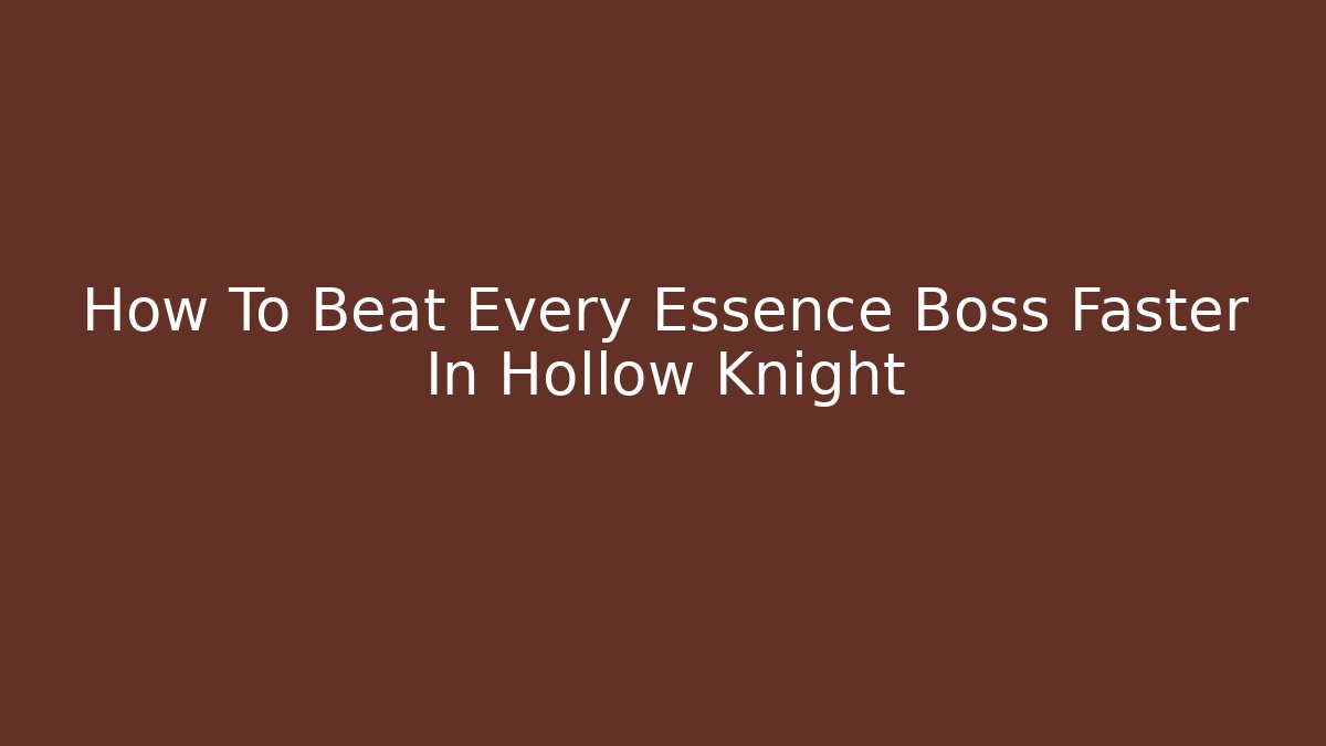 How To Beat Every Essence Boss Faster In Hollow Knight
